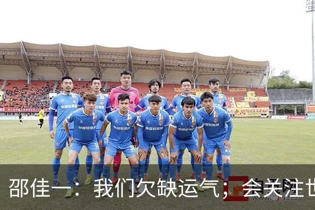 邵佳一：我们欠缺运气；会关注世界杯的比赛